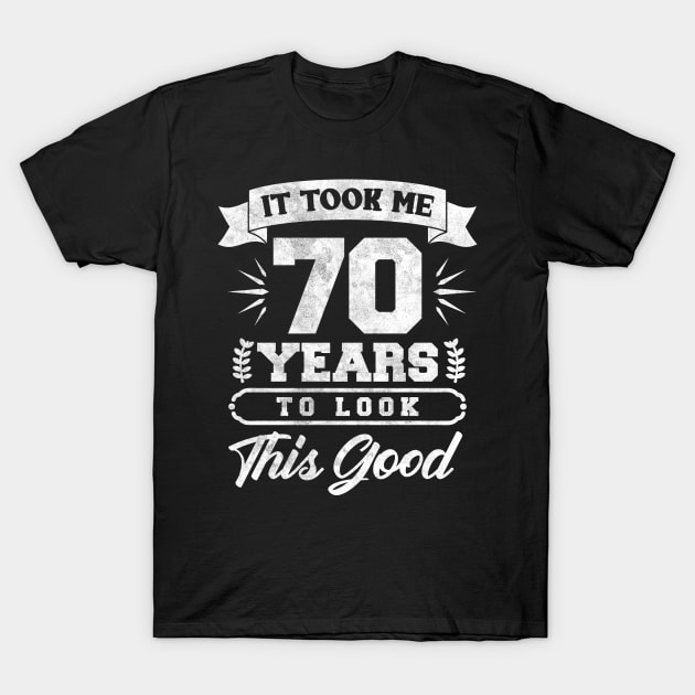 Took Me 70 Years To Look This Good T-Shirt by TeeShirt_Expressive